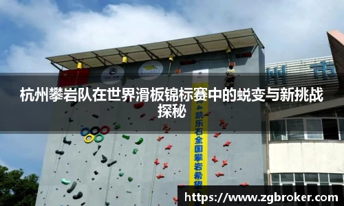 杭州攀岩队在世界滑板锦标赛中的蜕变与新挑战探秘