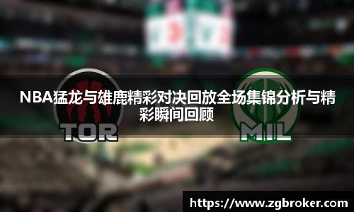NBA猛龙与雄鹿精彩对决回放全场集锦分析与精彩瞬间回顾